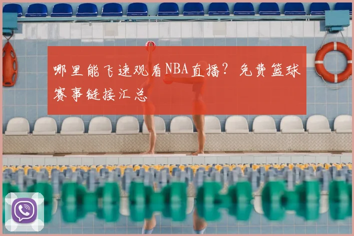 哪里能飞速观看NBA直播？免费篮球赛事链接汇总