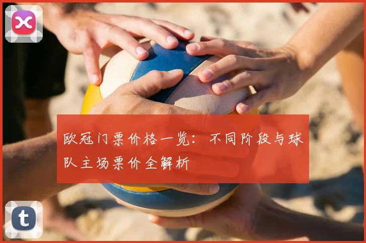 欧冠门票价格一览：不同阶段与球队主场票价全解析